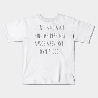 There is no such thing as personal space when you own a dog. Kids T-Shirt